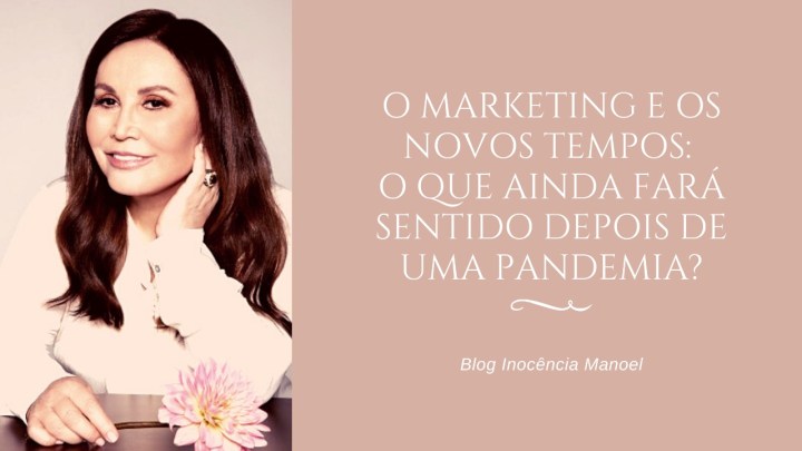 O Marketing e os novos tempos: o que ainda fará sentido depois de uma&nbsp;pandemia?