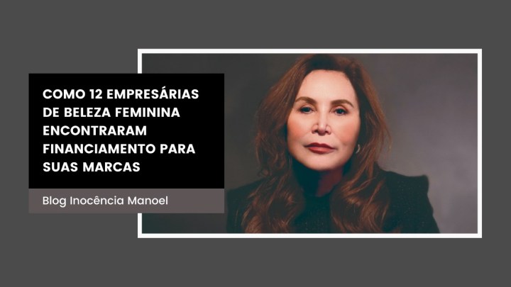 Como 12 empresárias de beleza feminina encontraram financiamento para suas&nbsp;marcas